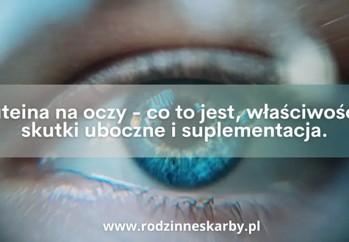 Zbliżenie na ludzkie oko z tekstem: Luteina na oczy - co to jest, właściwości, skutki uboczne i suplementacja. Luteina chroni wzrok.