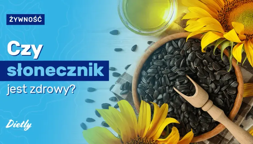 Czy słonecznik jest zdrowy? 7 niezwykłych właściwości pestek słonecznika